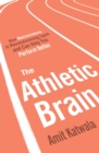 The Athletic Brain : How Neuroscience is Revolutionising Sport and Can Help You Perform Better - eBook