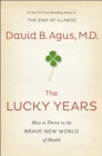 The Lucky Years : How to Thrive in the Brave New World of Health - eBook
