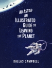 Ad Astra: An Illustrated Guide to Leaving the Planet - Book