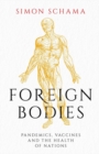 Foreign Bodies : Pandemics, Vaccines and the Health of Nations - Book