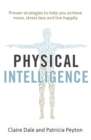 Physical Intelligence : Harness your body's untapped intelligence to achieve more, stress less and live more happily - Book
