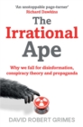 The Irrational Ape : Why We Fall for Disinformation, Conspiracy Theory and Propaganda - Book