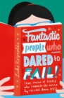Fantastic People Who Dared to Fail : True stories of people who changed the world by falling down first - eBook