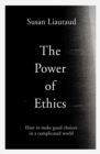 The Power of Ethics : How to Make Good Choices in a Complicated World - eBook