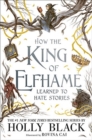 How the King of Elfhame Learned to Hate Stories (The Folk of the Air series) : The perfect gift for fans of Fantasy Fiction - Book