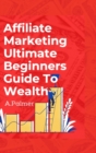 Affiliate Marketing Ultimate Beginners Guide To Wealth - Book