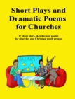 Short Plays and Dramatic Poems for Churches : 17 short plays, sketches and poems for churches and Christian youth groups - Book