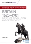 My Revision Notes: Edexcel AS/A-level History: Britain, 1625-1701: Conflict, revolution and settlement - Book