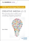 My Revision Notes: OCR Cambridge Nationals in Creative iMedia L 1 / 2 : Pre-production skills and Creating digital graphics - eBook