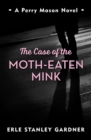 The Case of the Moth-Eaten Mink : A Perry Mason novel - eBook