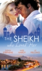 The Sheikh Who Loved Her: Ruling Sheikh, Unruly Mistress / Surrender to the Playboy Sheikh / Her Desert Dream - eBook