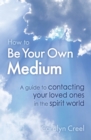 How To Be Your Own Medium : A Guide to Contacting Your Loved Ones in the Spirit World - eBook