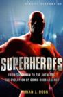 A Brief History of Superheroes : From Superman to the Avengers, the Evolution of Comic Book Legends - eBook