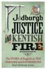 Jedburgh Justice and Kentish Fire : The Origins of English in Ten Phrases and Expressions - Book
