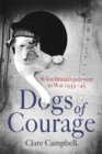 Dogs of Courage : When Britain's Pets Went to War 1939-45 - Book