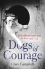 Dogs of Courage : When Britain's Pets Went to War 1939 45 - eBook