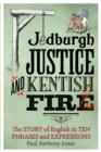 Jedburgh Justice and Kentish Fire : The Origins of English in Ten Phrases and Expressions - eBook