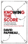 Knowing the Score : How Sport teaches us about Philosophy (and Philosophy about Sport) - Book