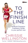 To the Finish Line : A World Champion Triathlete's Guide To Your Perfect Race - Book