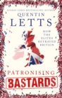 Patronising Bastards : How the Elites Betrayed Britain - eBook