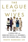 The League of Wives : The Untold Story of the Women Who Took on the US Government to Bring Their Husbands Home - eBook