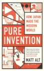Pure Invention : How Japan Made the Modern World - eBook