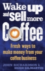 Wake Up and Sell More Coffee : Fresh Ways to Make Money from Your Coffee Business - eBook