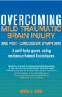 Overcoming Mild Traumatic Brain Injury and Post-Concussion Symptoms : A self-help guide using evidence-based techniques - eBook