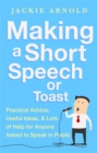 Making a Short Speech or Toast : Practical advice, useful ideas and lots of help for anyone asked to speak in public - Book