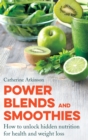 Power Blends and Smoothies : How to unlock hidden nutrition for weight loss and health - Book