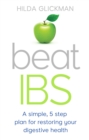 Beat IBS : A simple, five-step plan for restoring your digestive health - eBook