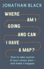 Where am I Going and Can I Have a Map? : How to take control of your career plan - and make it happen - Book
