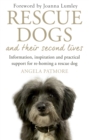 Rescue Dogs and Their Second Lives : Information, Inspiration and Practical Support for Re-Homing a Rescue Dog - Book