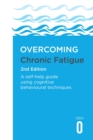 Overcoming Chronic Fatigue 2nd Edition : A self-help guide using cognitive behavioural techniques - eBook
