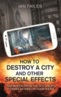 How to Destroy a City, and Other Special Effects : Inspiration from the SFX greats to make movies on your phone - Book