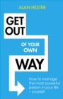 Get Out of Your Own Way : How to manage the most powerful person in your life - yourself - Book