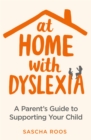 At Home with Dyslexia : A Parent's Guide to Supporting Your Child - Book