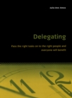 Delegating : Pass the right tasks on to the right people and everyone will benefit - eBook