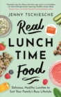Real Lunchtime Food : Delicious, Healthy Lunches to Suit Your Family's Busy Lifestyle - Book