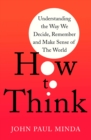 How To Think : Understanding the Way We Decide, Remember and Make Sense of the World - eBook