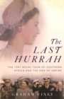 The Last Hurrah : The 1947 Royal Tour of Southern Africa and the End of Empire - eBook