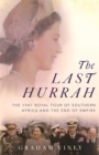 The Last Hurrah : The 1947 Royal Tour of Southern Africa and the End of Empire - Book