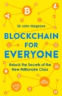 Blockchain for Everyone : Unlock the Secrets of the New Millionaire Class - Book