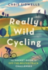 Really Wild Cycling : The pocket guide to off-the-beaten-track challenges - Book