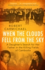 When the Clouds Fell from the Sky : A Daughter's Search for Her Father in the Killing Fields of Cambodia - Book