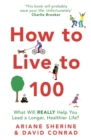 How to Live to 100 : What Will REALLY Help You Lead a Longer, Healthier Life? - eBook