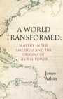 A World Transformed : Slavery in the Americas and the Origins of Global Power - Book