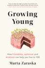 Growing Young : How Friendship, Optimism and Kindness Can Help You Live to 100 - eBook