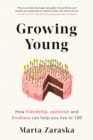 Growing Young : How Friendship, Optimism and Kindness Can Help You Live to 100 - Book