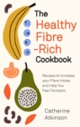 The Healthy Fibre-rich Cookbook : Recipes to Increase Your Fibre Intake and Help You Feel Fantastic - Book